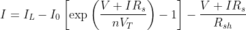I = {I_L} - {I_0} \left[ \exp \left( {\frac{{V+I{R_s}}} {{n{V_T}}}} \right) -1 \right] - \frac{{V + I {R_s}}} {{{R_{sh}}}} \qquad 
